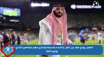 الهلال يودع فهد بن نافل بإشادة واسعة وتحذير مهم لجماهير النادي – 29 يوليو 2025